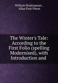 The Winter's Tale: According to the First Folio (spelling Modernised), with Introduction and .