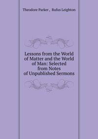 Lessons from the World of Matter and the World of Man: Selected from Notes of Unpublished Sermons