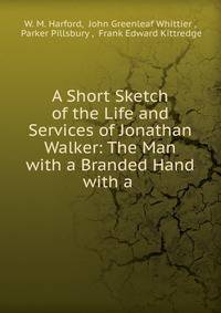 A Short Sketch of the Life and Services of Jonathan Walker: The Man with a Branded Hand with a .