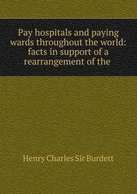Pay hospitals and paying wards throughout the world: facts in support of a rearrangement of the .
