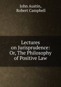 Lectures on Jurisprudence: Or, The Philosophy of Positive Law