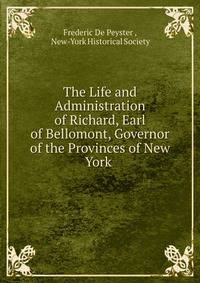 The Life and Administration of Richard, Earl of Bellomont, Governor of the Provinces of New York .