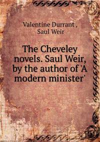 The Cheveley novels. Saul Weir, by the author of 'A modern minister'.
