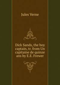 Dick Sands, the boy captain, tr. from Un capitaine de quinze ans by E.E. Frewer