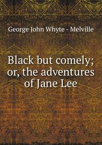 Black but comely; or, the adventures of Jane Lee