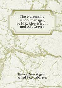 The elementary school manager, by H.R. Rice-Wiggin and A.P. Graves