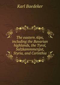 The eastern Alps, including the Bavarian highlands, the Tyrol, Salzkammmergut, Styria, and Carinthia