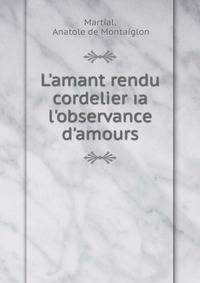 L'amant rendu cordelier ?a l'observance d'amours