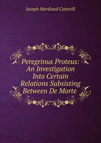 Peregrinus Proteus: An Investigation Into Certain Relations Subsisting Between De Morte .