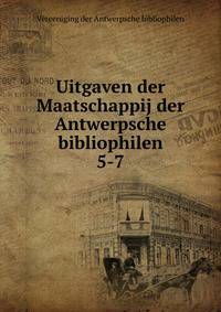 Uitgaven der Maatschappij der Antwerpsche bibliophilen. 5-7