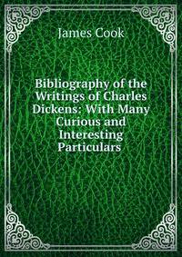 Bibliography of the Writings of Charles Dickens: With Many Curious and Interesting Particulars .