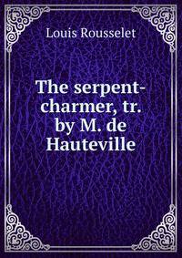 The serpent-charmer, tr. by M. de Hauteville