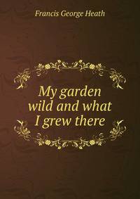 My garden wild and what I grew there