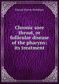 Chronic sore throat, or follicular disease of the pharynx: its treatment