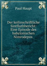 Der keilinschriftliche Sintfluthbericht: Eine Episode des babylonischen Nimrodepos .