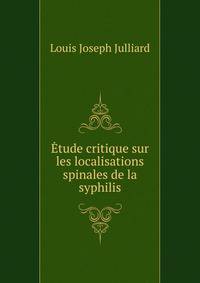 Etude critique sur les localisations spinales de la syphilis