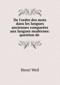 De l'ordre des mots dans les langues anciennes compar?es aux langues modernes: question de .