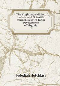 The Virginias, a Mining, Industrial &amp; Scientific Journal, Devoted to the Development of Virginia .
