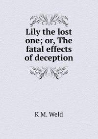 Lily the lost one; or, The fatal effects of deception