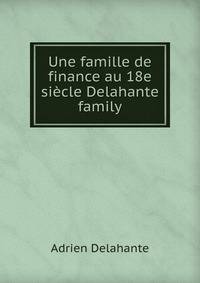 Une famille de finance au 18e siecle Delahante family.