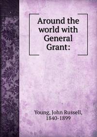 Around the world with General Grant: