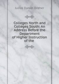Colleges North and Colleges South: An Address Before the Department of Higher Instruction of the .