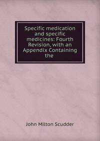 Specific medication and specific medicines: Fourth Revision, with an Appendix Containing the .