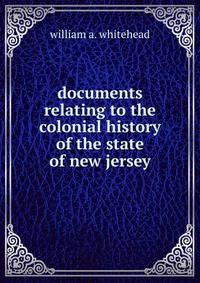 Documents relating to the colonial history of the state of new jersey