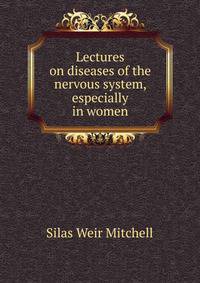 Lectures on diseases of the nervous system, especially in women