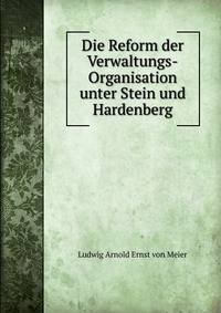Die Reform der Verwaltungs-Organisation unter Stein und Hardenberg