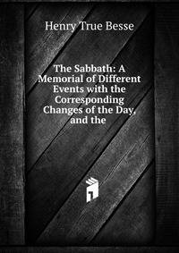 The Sabbath: A Memorial of Different Events with the Corresponding Changes of the Day, and the .