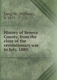 History of Seneca County, from the close of the revolutionary war to July, 1880;