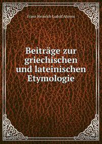 Beitrage zur griechischen und lateinischen Etymologie