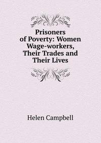 Prisoners of Poverty: Women Wage-workers, Their Trades and Their Lives