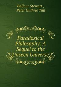Paradoxical Philosophy: A Sequel to the Unseen Universe