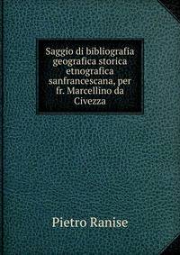 Saggio di bibliografia geografica storica etnografica sanfrancescana, per fr. Marcellino da Civezza
