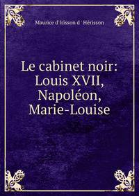 Le cabinet noir: Louis XVII, Napol?on, Marie-Louise