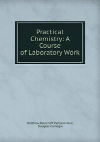 Practical Chemistry: A Course of Laboratory Work
