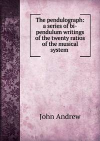 The pendulograph: a series of bi-pendulum writings of the twenty ratios of the musical system .