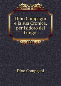 Dino Compagni e la sua Cronica, per Isidoro del Lungo .