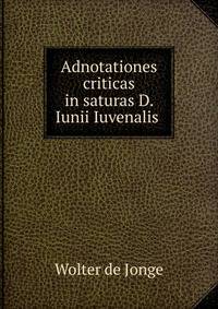 Adnotationes criticas in saturas D. Iunii Iuvenalis .