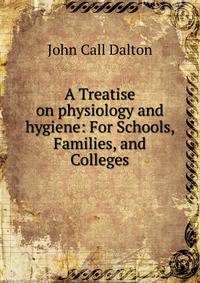 A Treatise on physiology and hygiene: For Schools, Families, and Colleges