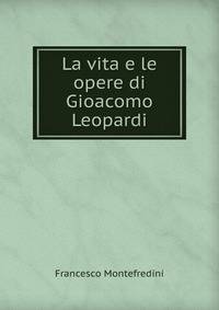 La vita e le opere di Gioacomo Leopardi
