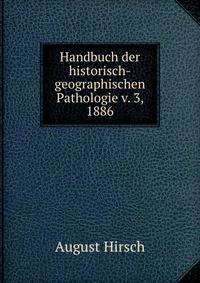 Handbuch der historisch-geographischen Pathologie v. 3, 1886