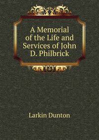 A Memorial of the Life and Services of John D. Philbrick
