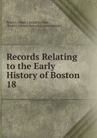 Records Relating to the Early History of Boston. 18