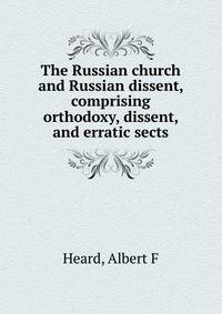 The Russian church and Russian dissent, comprising orthodoxy, dissent, and erratic sects