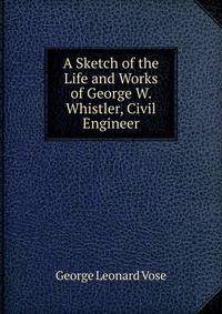 A Sketch of the Life and Works of George W. Whistler, Civil Engineer