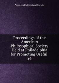 Proceedings of the American Philosophical Society Held at Philadelphia for Promoting Useful .. 24
