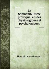 Le Somnambulisme provoqu?: ?tudes physiologiques et psychologiques